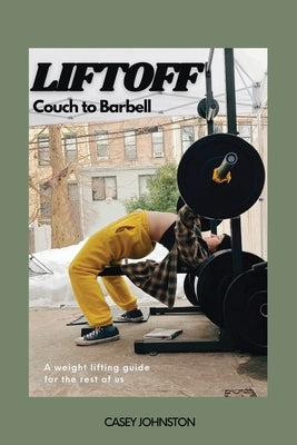 Liftoff: Couch to Barbell by Johnston, Casey