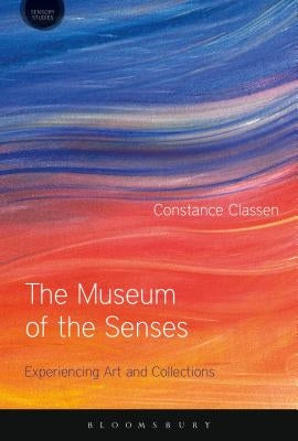The Museum of the Senses: Experiencing Art and Collections Paperback Bloomsbury Publishing PLC