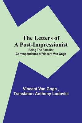 The Letters of a Post-Impressionist; Being the Familiar Correspondence of Vincent Van Gogh Paperback Alpha Edition