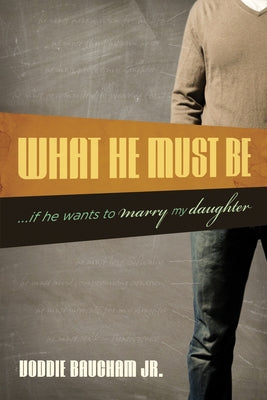 What He Must Be: ...If He Wants to Marry My Daughter Paperback Crossway