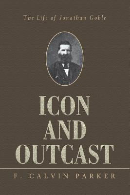 Icon and Outcast: The Life of Jonathan Goble Paperback iUniverse