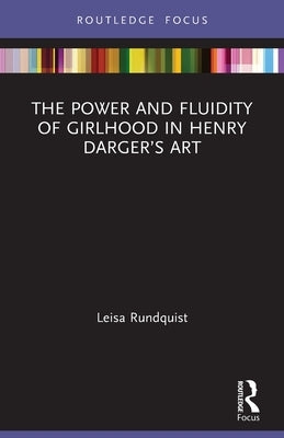The Power and Fluidity of Girlhood in Henry Darger's Art Paperback Routledge