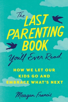 The Last Parenting Book You'll Ever Read: How We Let Our Kids Go and Embrace What's Next Paperback Sourcebooks