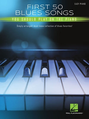 First 50 Blues Songs You Should Play on the Piano: Simply Arranged, Must-Know Collection of Blues Favorites Paperback Hal Leonard Publishing Corporation