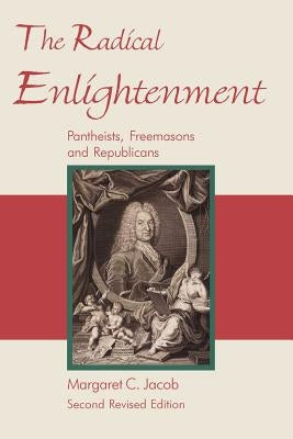 The Radical Enlightenment - Pantheists, Freemasons and Republicans Paperback Cornerstone Book Publishers
