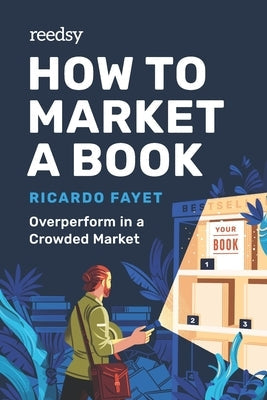 How to Market a Book: Overperform in a Crowded Market Paperback Independently Published