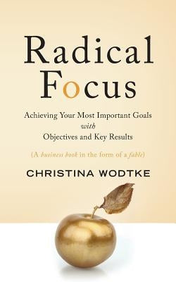 Radical Focus: Achieving Your Most Important Goals with Objectives and Key Results Paperback Cucina Media, LLC