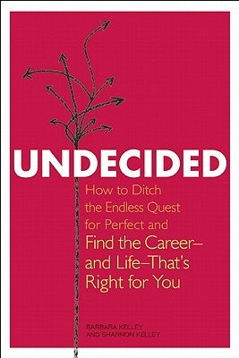 Undecided: How to Ditch the Endless Quest for Perfect and Find the Career-and Life-That's Right for You Paperback Seal Press (CA)