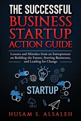 The Successful Business Startup Action Guide: Lessons and Mistakes from an Entrepreneur on Building the Future, Starting Businesses, and Leading for C Paperback Employee Millionaire LLC