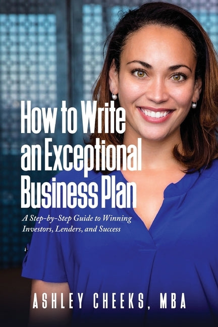 How to Write an Exceptional Business Plan: A Step-by-Step Guide to Winning Investors, Lenders, and Success Paperback Lucid Books