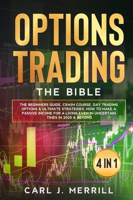 Options Trading: The Bible. 4 in 1.: The Beginners Guide, Crash Course, Day Trading Options & Ultimate Strategies. How To Make A Passiv Paperback Independently Published