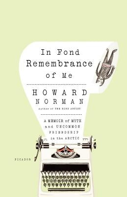 In Fond Remembrance of Me: A Memoir of Myth and Uncommon Friendship in the Arctic Paperback Picador USA