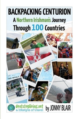 Backpacking Centurion - A Northern Irishman's Journey Through 100 Countries: Volume 1 - Don't Look Back in Bangor Volume 1 Paperback Bookbaby