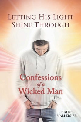 Letting His Light Shine Through: Confessions of a Wicked Man Paperback Christian Faith Publishing, Inc