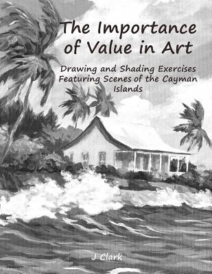 The Importance of Value in Art: Drawing and Shading Exercises Featuring Scenes of the Cayman Islands Paperback Independently Published