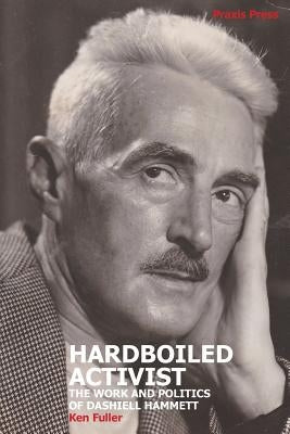 Hardboiled Activist: The Work and Politics of Dashiell Hammett Paperback Praxis Press