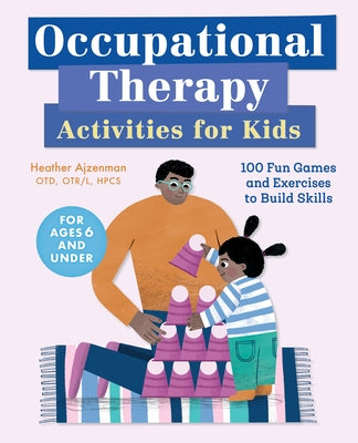 Occupational Therapy Activities for Kids: 100 Fun Games and Exercises to Build Skills Paperback Rockridge Press