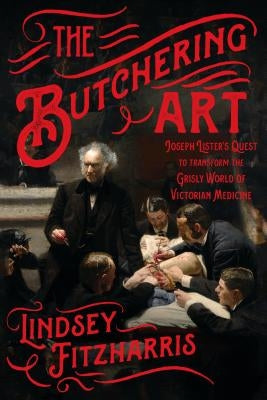 The Butchering Art: Joseph Lister's Quest to Transform the Grisly World of Victorian Medicine Paperback Scientific American