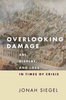 Overlooking Damage: Art, Display, and Loss in Times of Crisis Paperback Stanford University Press