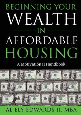 Beginning Your Wealth in Affordable Housing: A Motivational Handbook Paperback Ely Edwards Enterprises, Inc.