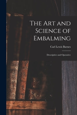The Art and Science of Embalming: Descriptive and Operative Paperback Legare Street Press