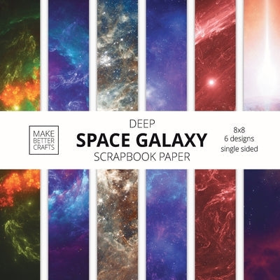 Deep Space Galaxy Scrapbook Paper: 8x8 Space Background Designer Paper for Decorative Art, DIY Projects, Homemade Crafts, Cute Art Ideas For Any Craft Paperback Make Better Crafts
