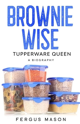 Brownie Wise, Tupperware Queen: A Biography Paperback Golgotha Press