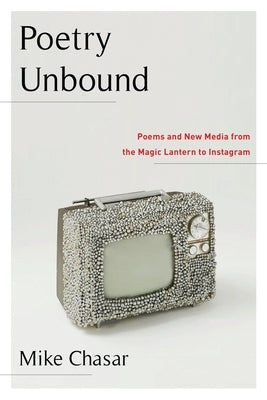 Poetry Unbound: Poems and New Media from the Magic Lantern to Instagram Paperback Columbia University Press