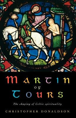 Martin of Tours: The Shaping of Celtic Christianity Paperback Canterbury Press Norwich