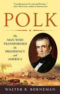 Polk: The Man Who Transformed the Presidency and America Random House Trade