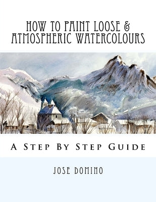 How To Paint Loose & Atmospheric Watercolours: Impressionist Watercolour Techniques Paperback Createspace Independent Publishing Platform