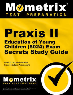 Praxis II Education of Young Children (5024) Exam Secrets Study Guide: Praxis II Test Review for the Praxis II: Subject Assessments Paperback Mometrix Media LLC
