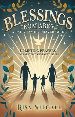 Blessings From Above, A Daily Family Prayer Guide: Uplifting Prayers for Every Day and Every Family by Stegall, Risa