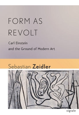 Form as Revolt: Carl Einstein and the Ground of Modern Art Paperback Cornell University Press and Cornell Universi