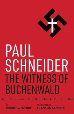 Paul Schneider: The Witness of Buchenwald Paperback Nogginnose Press
