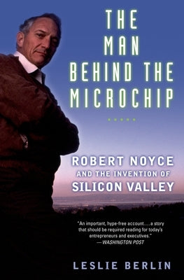 The Man Behind the Microchip: Robert Noyce and the Invention of Silicon Valley Paperback Oxford University Press, USA