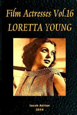 Film Actresses Vol.16 LORETTA YOUNG: Part 1 Paperback Createspace Independent Publishing Platform