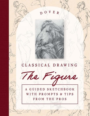 Classical Drawing: The Figure: A Guided Sketchbook with Prompts & Tips from the Pros by Bridgman, George