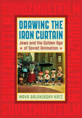 Drawing the Iron Curtain: Jews and the Golden Age of Soviet Animation Paperback Rutgers University Press