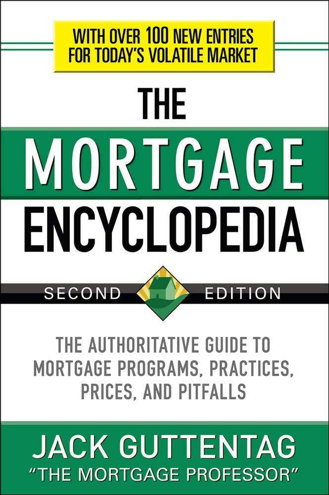 The Mortgage Encyclopedia: The Authoritative Guide to Mortgage Programs, Practices, Prices and Pitfalls, Second Edition Business & Money Jack Guttentag