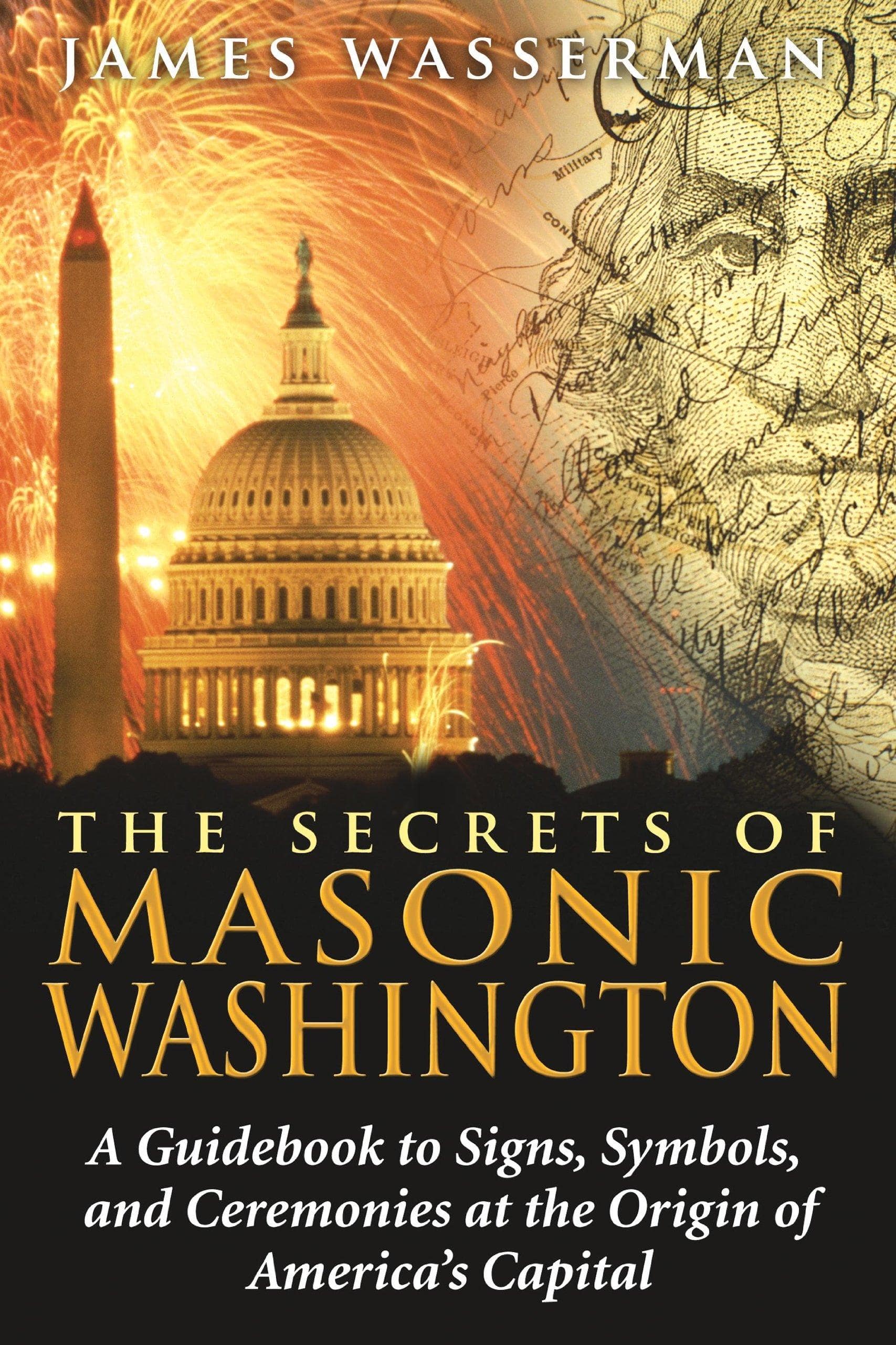 The Secrets of Masonic Washington: A Guidebook to the Signs, Symbols, and Ceremonies at the Origin of America's Capital History James Wasserman