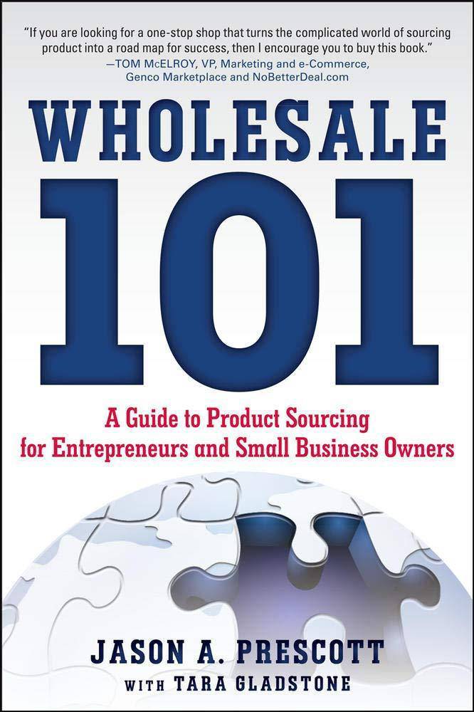 Wholesale 101: A Guide to Product Sourcing for Entrepreneurs and Small Business Owners Business and Investments Jason Prescott | Tara Gladstone