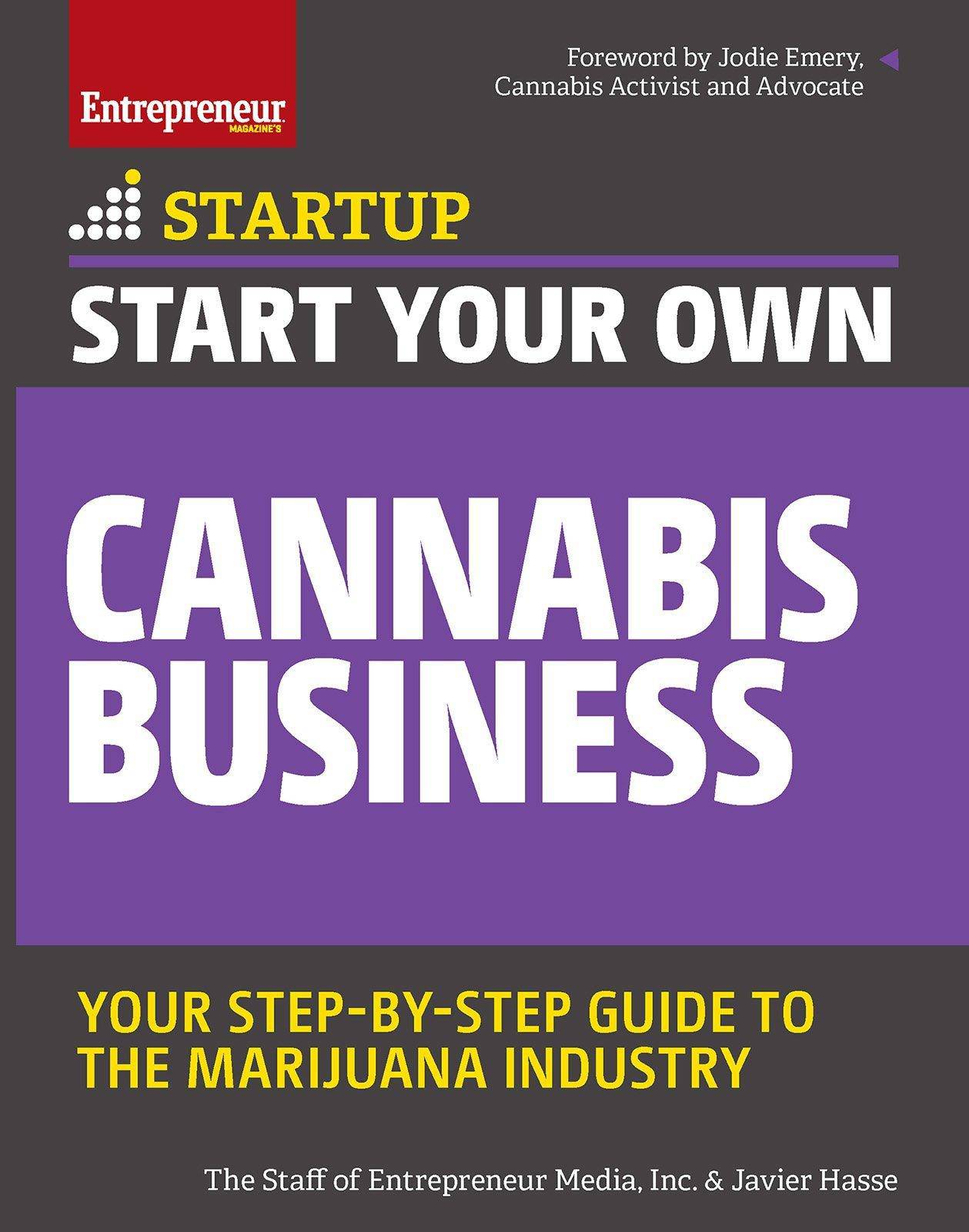 Start Your Own Cannabis Business: Your Step-By-Step Guide to the Marijuana Industry Business & Money Javier Hasse | Inc. The Staff of Entrepreneur Media