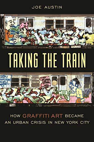 Taking the Train: How Graffiti Art Became an Urban Crisis in New York City History Joe Austin