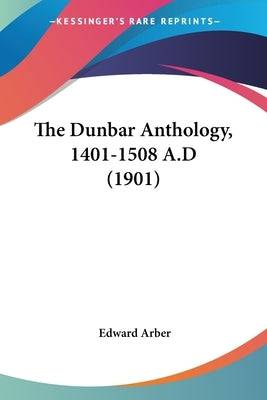 The Dunbar Anthology, 1401-1508 A.D (1901) Paperback Kessinger Publishing
