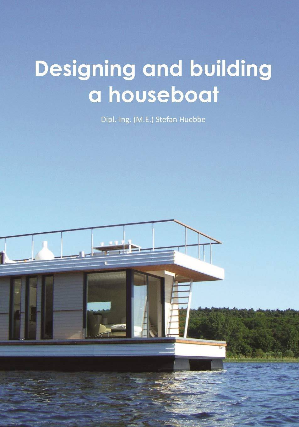 Designing and building a houseboat Home Improvement and Design M.E. Stefan Huebbe