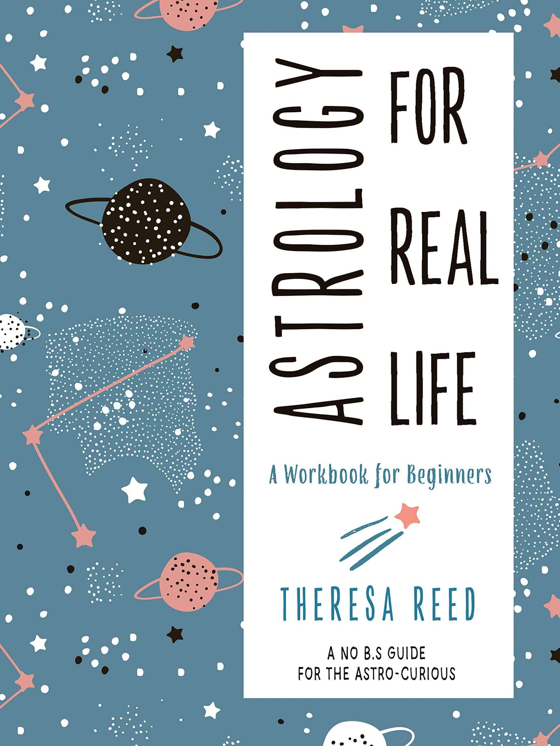 Astrology for Real Life: A Workbook for Beginners Body, Mind & Spirit | Astrology | General Reed, Theresa