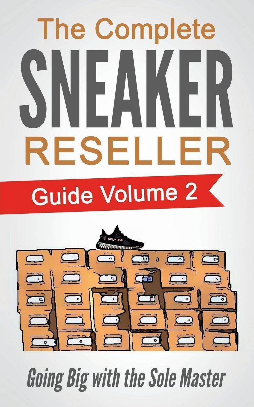 The Complete Sneaker Reseller Guide: Volume 2: Going Big with the Sole Master Business & Economics Sole Masterson