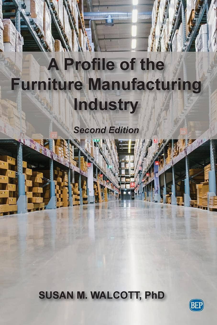 A Profile of the Furniture Manufacturing Industry, Second Edition Business and Investments Susan M. Walcott