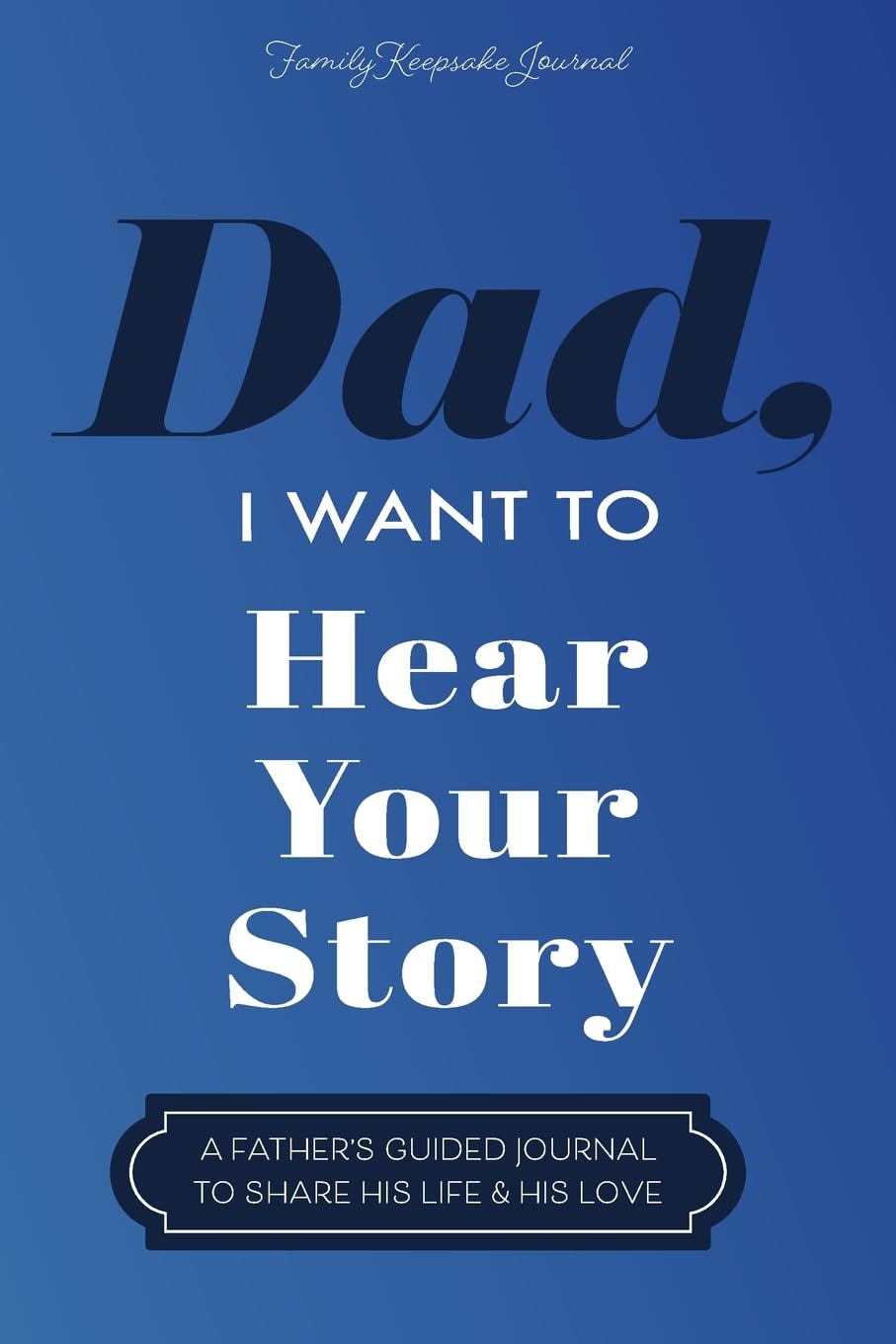 Dad, I Want to Hear Your Story: A Father's Guided Journal To Share His Life & His Love - Corrections Bookstore